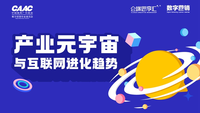 中国商务广告协会数字营销专业委员会举办主题为《产业元宇宙与互联网进化趋势》云端思享汇沙龙